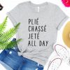Plie Chasse Jete All Day T Shirt