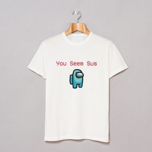 Among You Seem Sus T Shirt