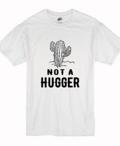 Cactus Not A Hugger T Shirt