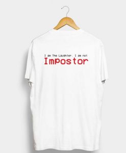 I am The Laughter, I am not Impostor T Shirt Back