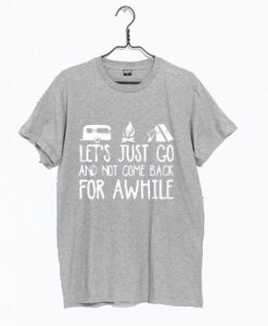 Let’s Just Go And Not Come Back For Awhile Dark T Shirt