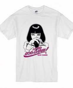 Mia Wallace I Said Goddamn Pulp Ficti T Shirt