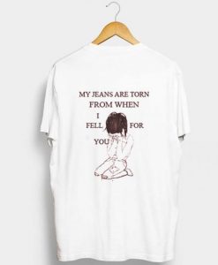 My Jeans Are Torn From When I Fell For You T Shirt back