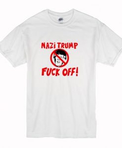 Nazi Trump Fuck Off T Shirt