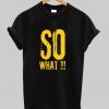 SO What Letter shirt