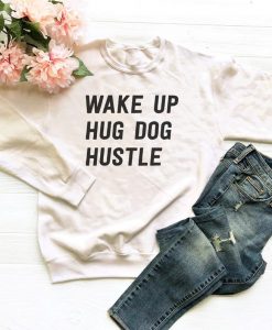 Wake up hug dog hustle Sweatshirt