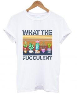 What The Fucculent Funny Cactus Succulent Gardening T-Shirt