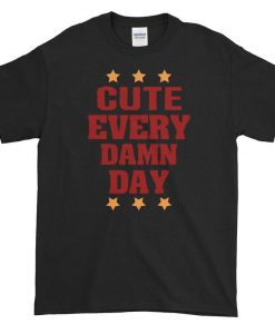 cute every damn day t shirt