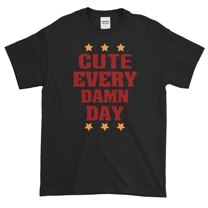 cute every damn day t shirt