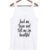 feed me tacos and tell me ‘ beautiful tank top