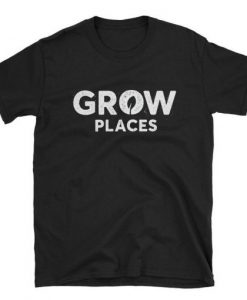 Grow Places T-Shirt