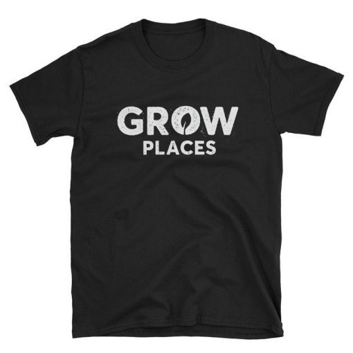 Grow Places T-Shirt