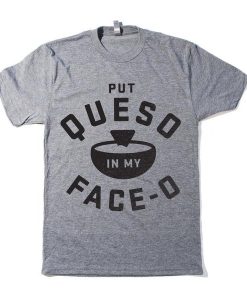 Put Queso In My Face-O T-shirt