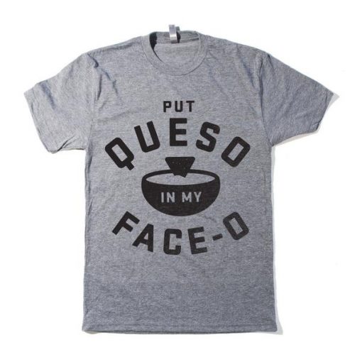 Put Queso In My Face-O T-shirt