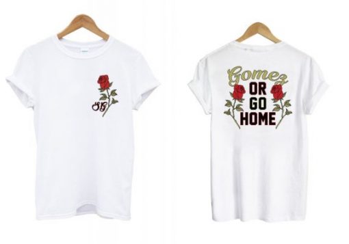 Selena Gomes Or Go Home T shirt Twoside