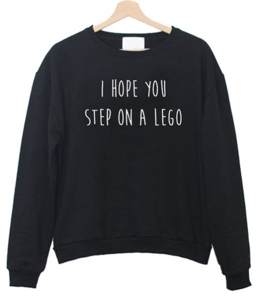 i hope you step on a lego sweatshirt