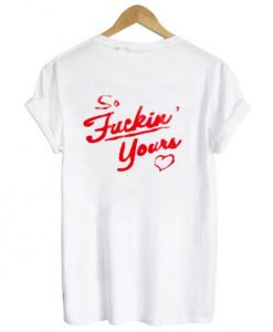 so fucking yours tshirt back