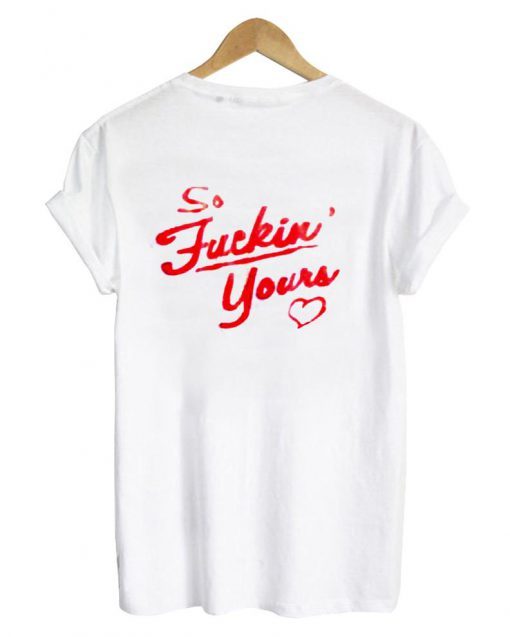 so fucking yours tshirt back