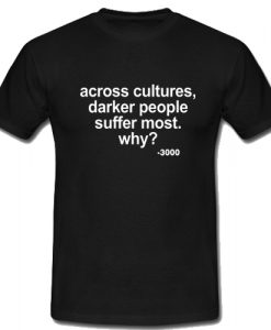 Across Cultures Darker People Suffer Most T Shirt