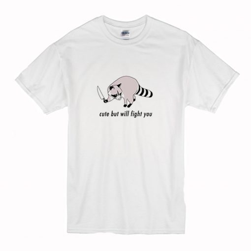 Cute but Will Fight You T Shirt