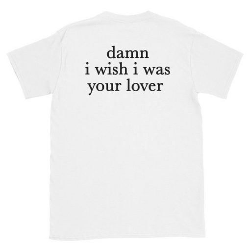 Damn I Wish I was Your Lover T-Shirt Back