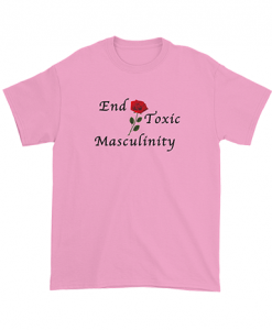 End Toxic Masculinity T Shirt