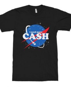 I Need More Cash Funny NASA T-Shirt