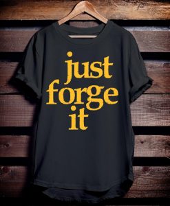 Just Forge It T-Shirt