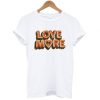 Love More T Shirt