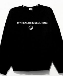 My Health Is Declining Smiley Face Sweatshirt