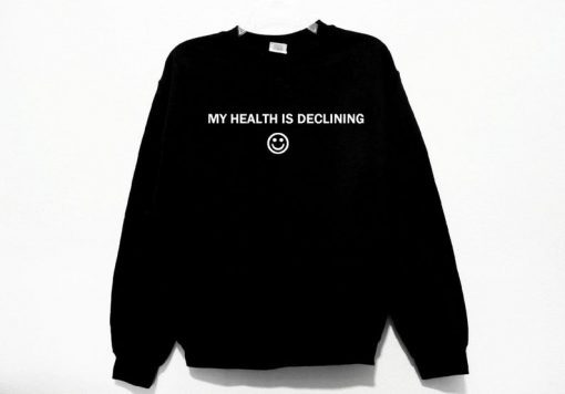 My Health Is Declining Smiley Face Sweatshirt