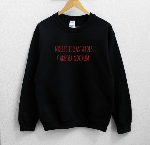 Nolite Te Bastardes Carborundorum Sweatshirt