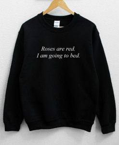 Roses Are Red I Am Going To Bed Sweatshirt