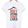 Stay Home Save Lives t-shirt