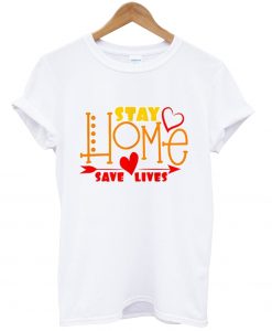 Stay Home Save Lives t shirt