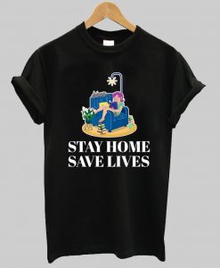 Stay Home Save Lives tshirt