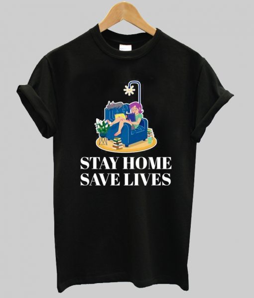 Stay Home Save Lives tshirt