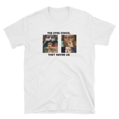 The Eyes Chico They Never Lie T-Shirt