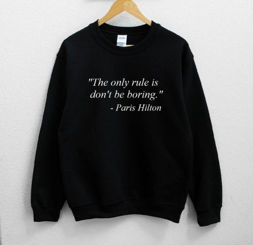 The only rule is don’t be boring Paris Hilton quote Sweatshirt