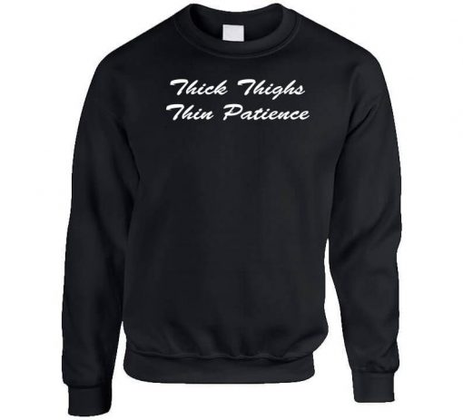 Thick Thighs Thin Patience Sweatshirt