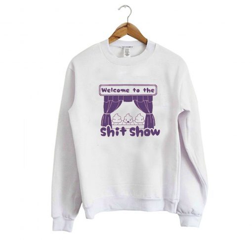 Welcome to the Shit Show Sweatshirt