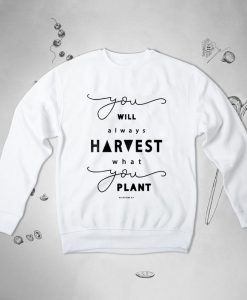 You Will Always Harvest what You Plant Bible Verse sweatshirt