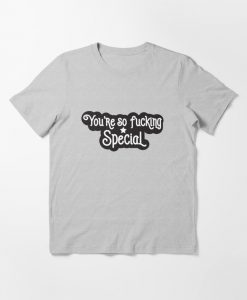 You're so fucking special t shirt
