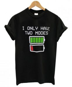 i only have two modes t shirt