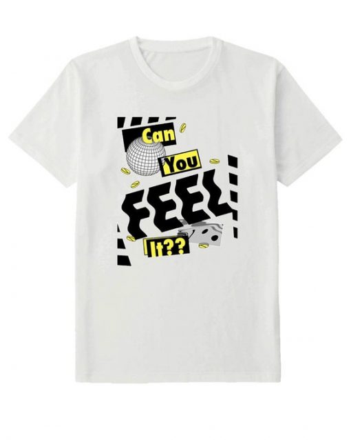 Can you feel it t shirt