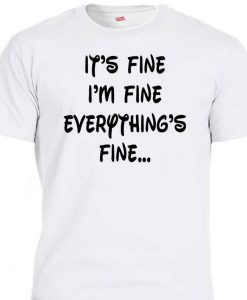 It’s Fine I’m Fine Everything’s Fine T Shirt