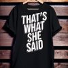 That's What She Said Shirt
