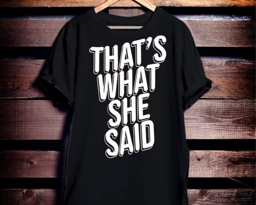 That's What She Said Shirt