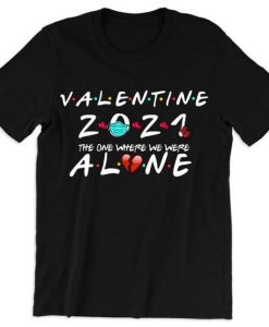 Valentine’s 2021 The One Where I’m Alone Quarantine T Shirt