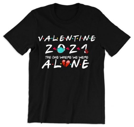 Valentine’s 2021 The One Where I’m Alone Quarantine T Shirt